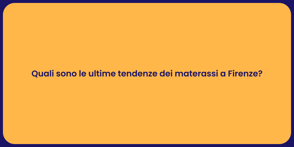 Quali sono le ultime tendenze dei materassi a Firenze?