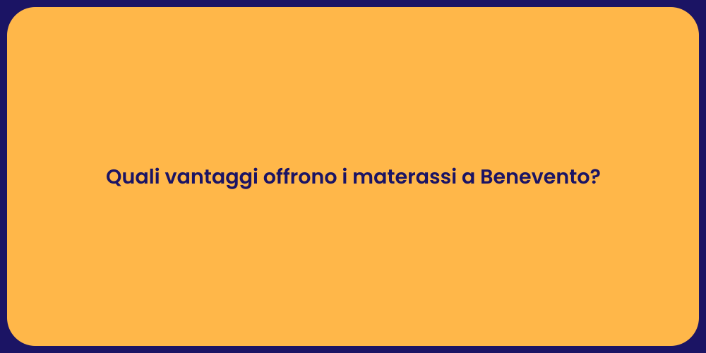 Quali vantaggi offrono i materassi a Benevento?