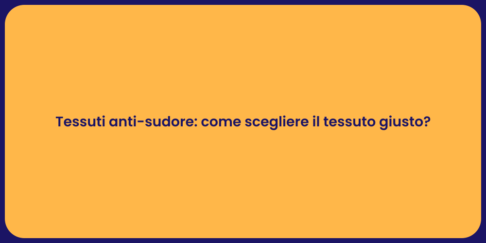 Tessuti anti-sudore: come scegliere il tessuto giusto?