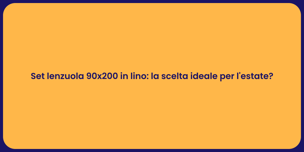 Set lenzuola 90x200 in lino: la scelta ideale per l'estate?