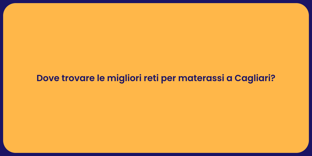 Dove trovare le migliori reti per materassi a Cagliari?