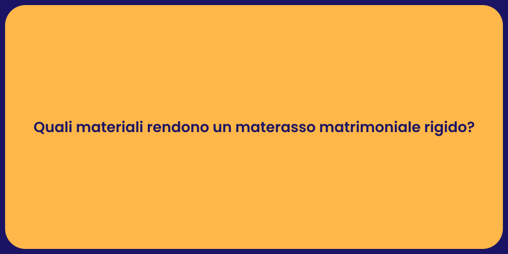 Quali materiali rendono un materasso matrimoniale rigido?