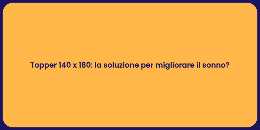 Topper 140 x 180: la soluzione per migliorare il sonno?