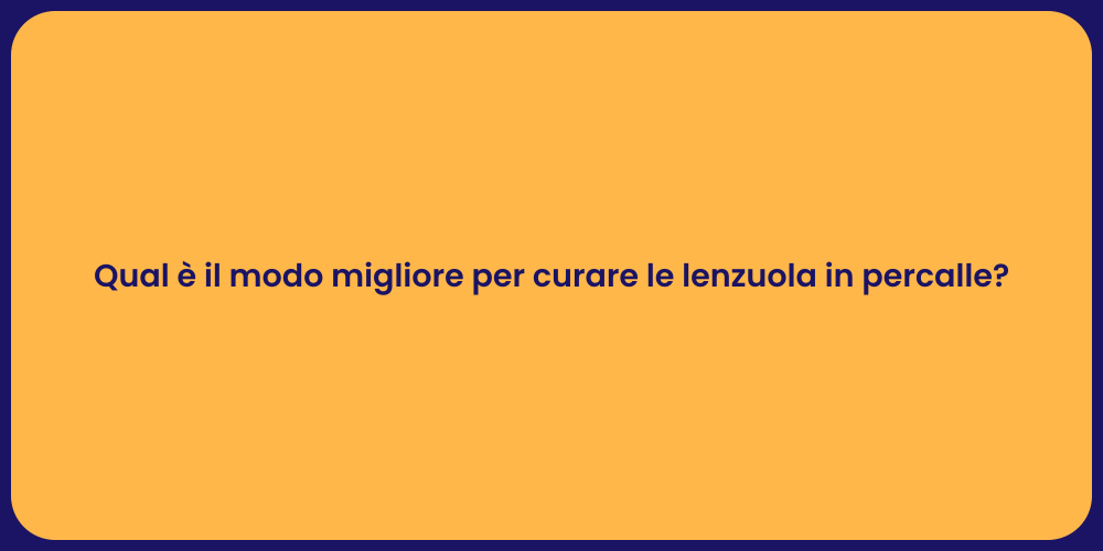 Qual è il modo migliore per curare le lenzuola in percalle?
