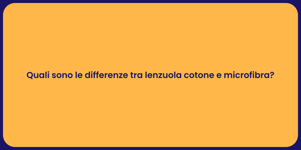 Quali sono le differenze tra lenzuola cotone e microfibra?