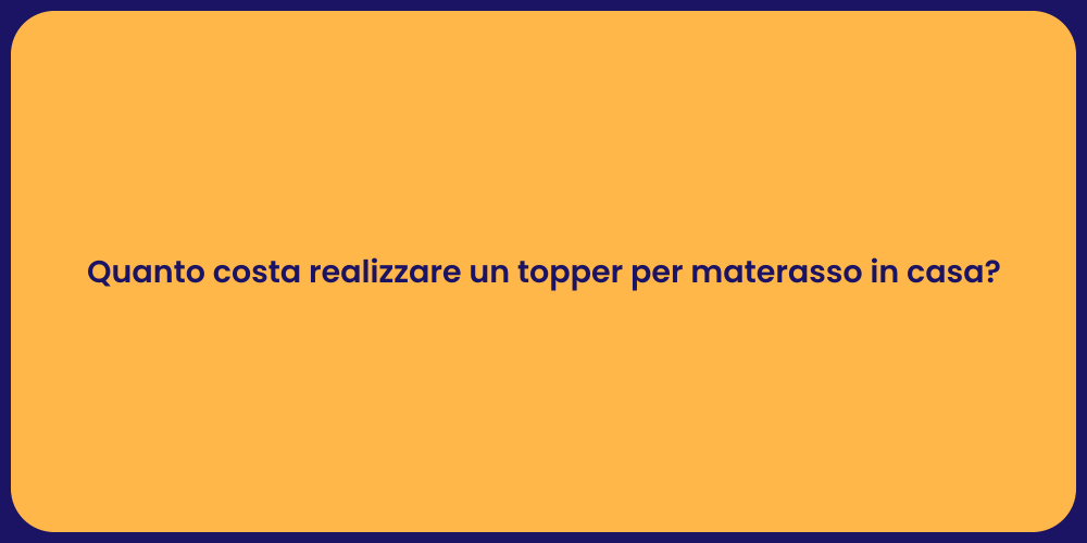 Quanto costa realizzare un topper per materasso in casa?