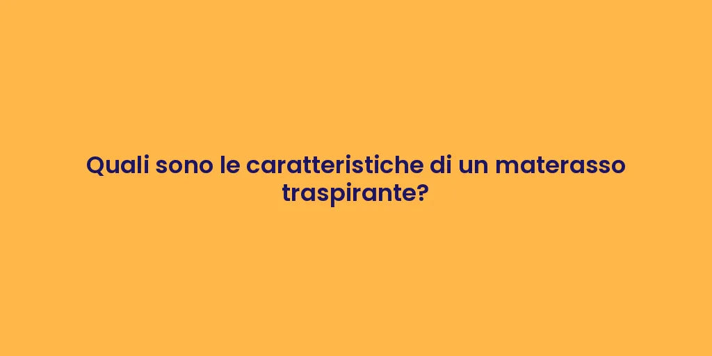 Quali sono le caratteristiche di un materasso traspirante?
