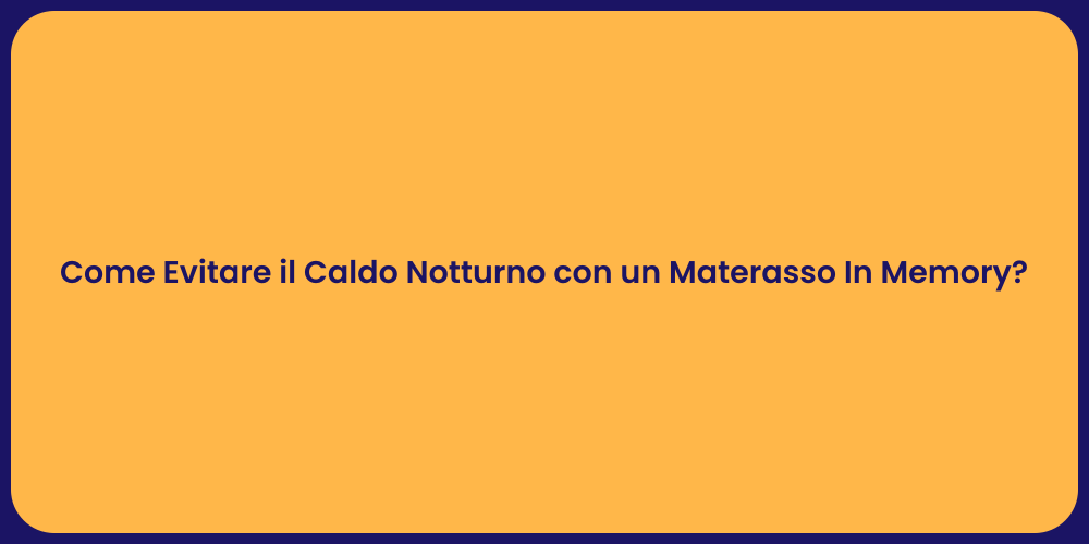 Come Evitare il Caldo Notturno con un Materasso In Memory?
