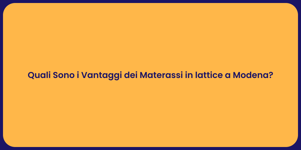 Quali Sono i Vantaggi dei Materassi in lattice a Modena?