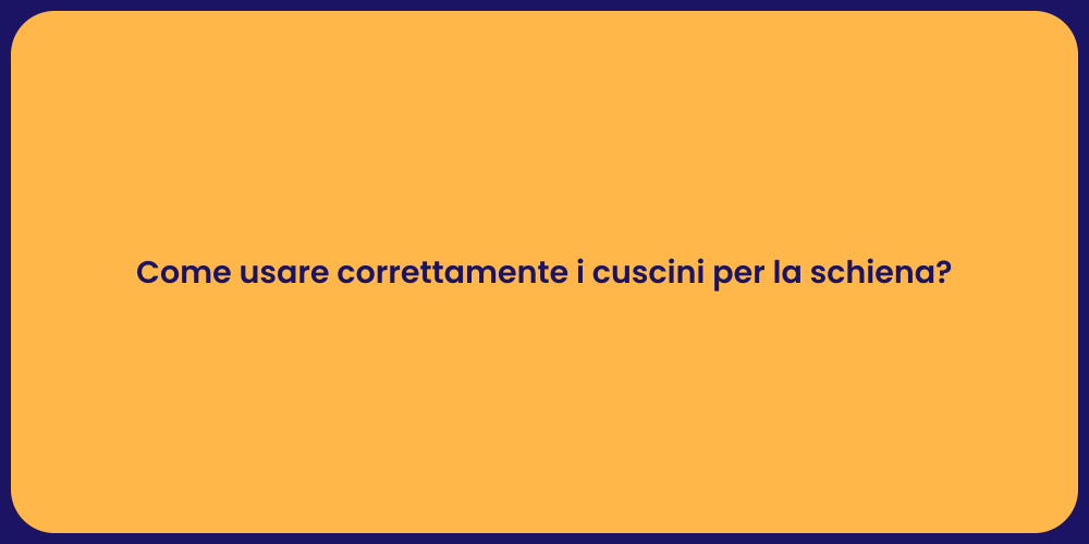 Come usare correttamente i cuscini per la schiena?