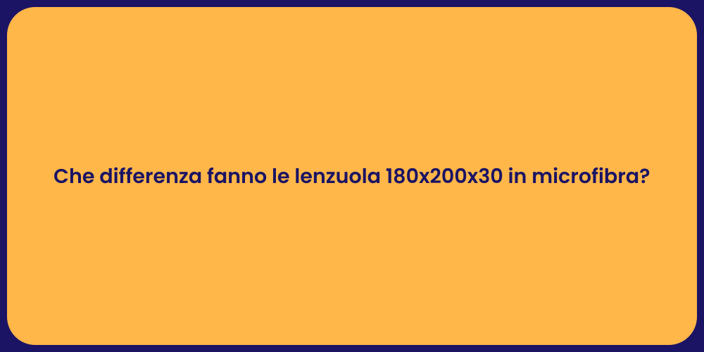 Che differenza fanno le lenzuola 180x200x30 in microfibra?