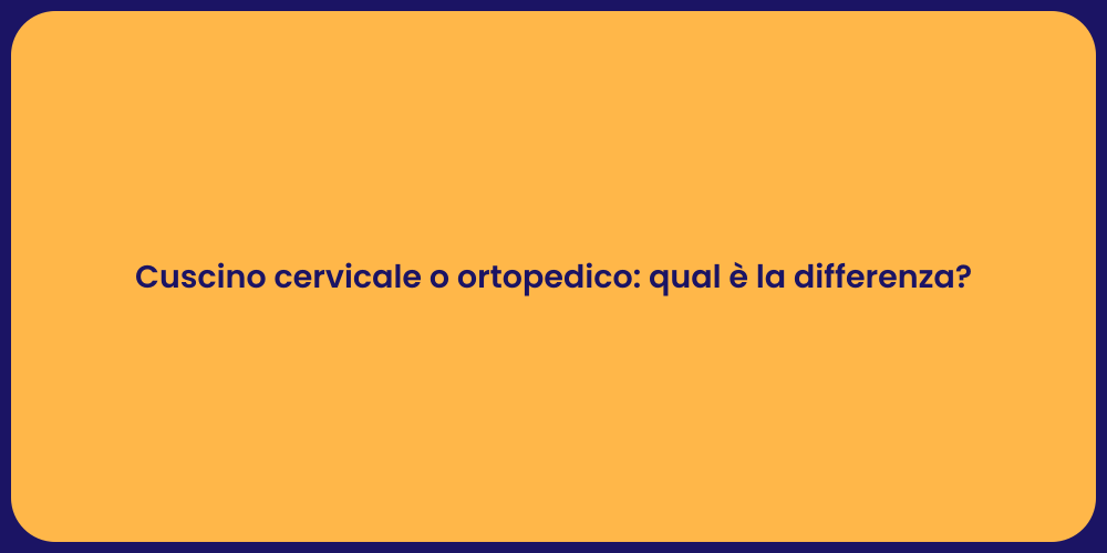 Cuscino cervicale o ortopedico: qual è la differenza?