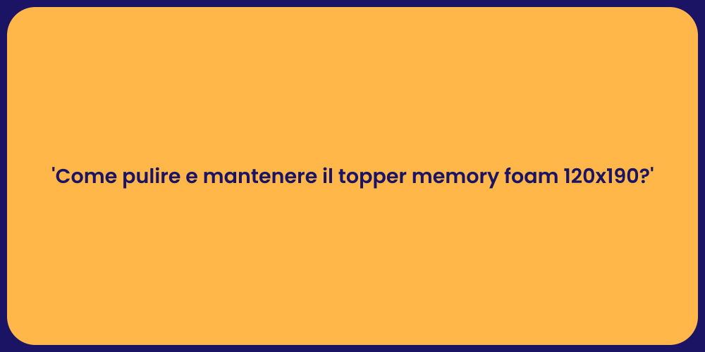 'Come pulire e mantenere il topper memory foam 120x190?'