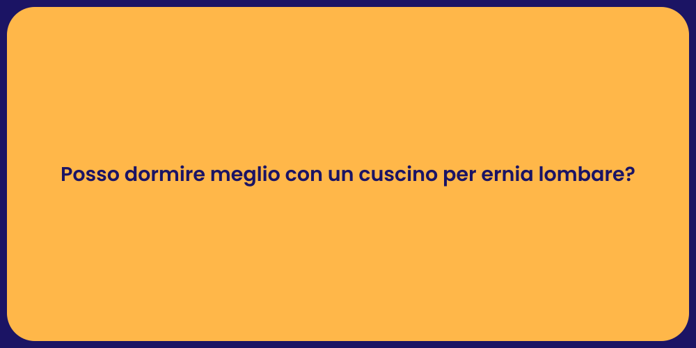 Posso dormire meglio con un cuscino per ernia lombare?