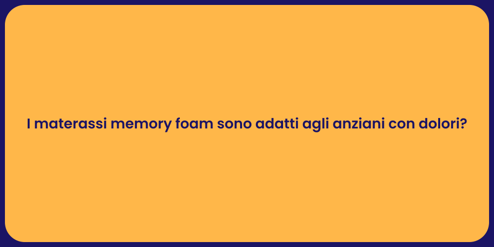 I materassi memory foam sono adatti agli anziani con dolori?
