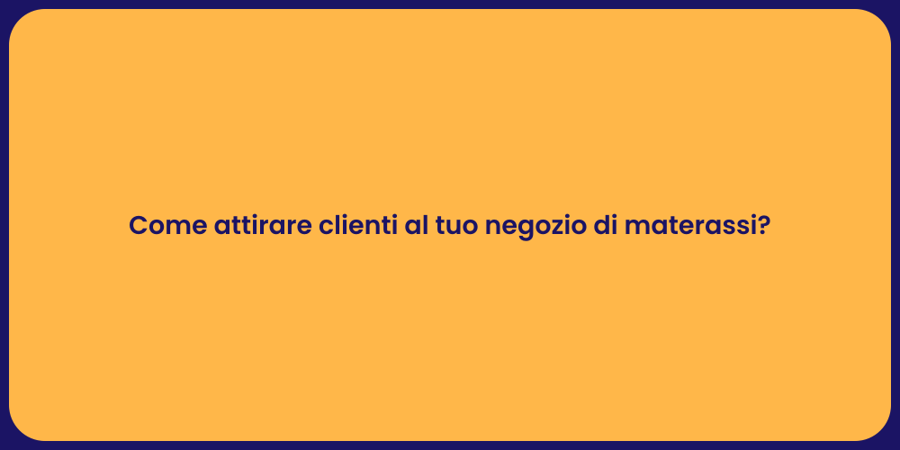Come attirare clienti al tuo negozio di materassi?