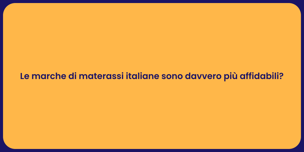 Le marche di materassi italiane sono davvero più affidabili?