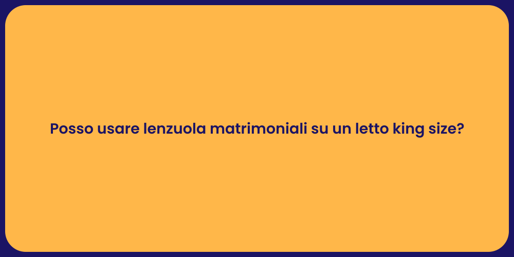 Posso usare lenzuola matrimoniali su un letto king size?