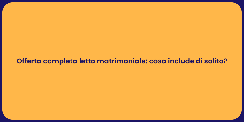 Offerta completa letto matrimoniale: cosa include di solito?