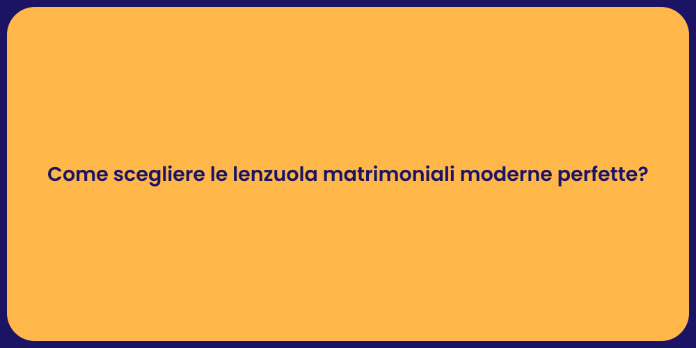 Come scegliere le lenzuola matrimoniali moderne perfette?