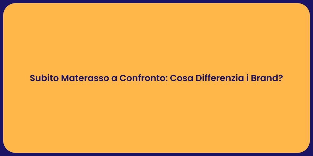 Subito Materasso a Confronto: Cosa Differenzia i Brand?