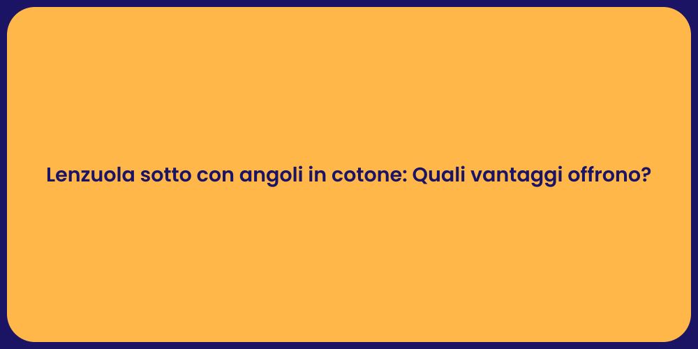 Lenzuola sotto con angoli in cotone: Quali vantaggi offrono?