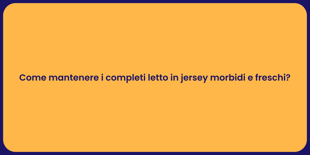 Come mantenere i completi letto in jersey morbidi e freschi?