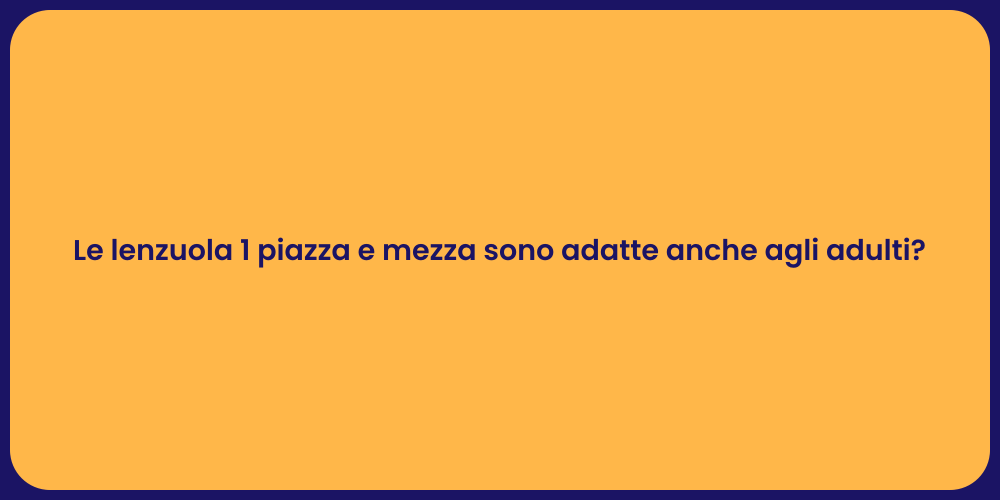 Le lenzuola 1 piazza e mezza sono adatte anche agli adulti?