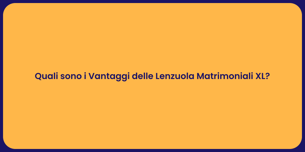 Quali sono i Vantaggi delle Lenzuola Matrimoniali XL?