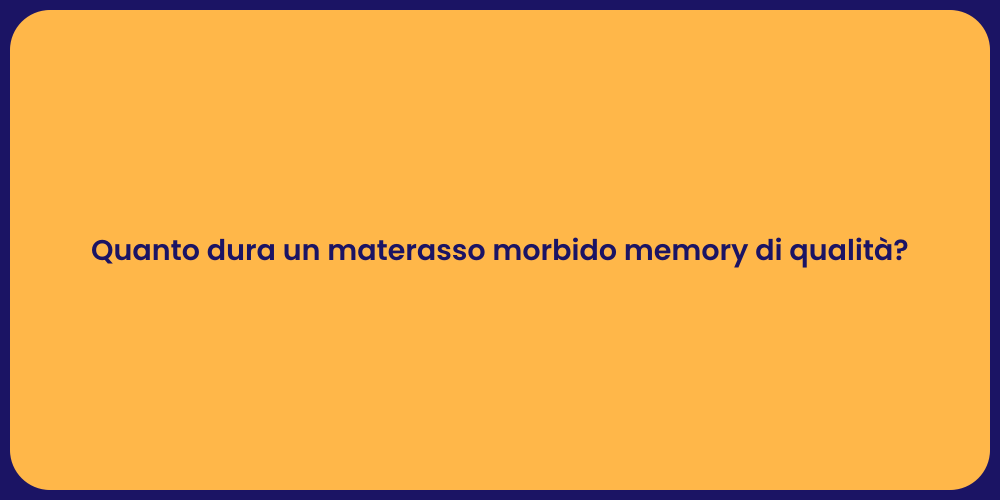 Quanto dura un materasso morbido memory di qualità?