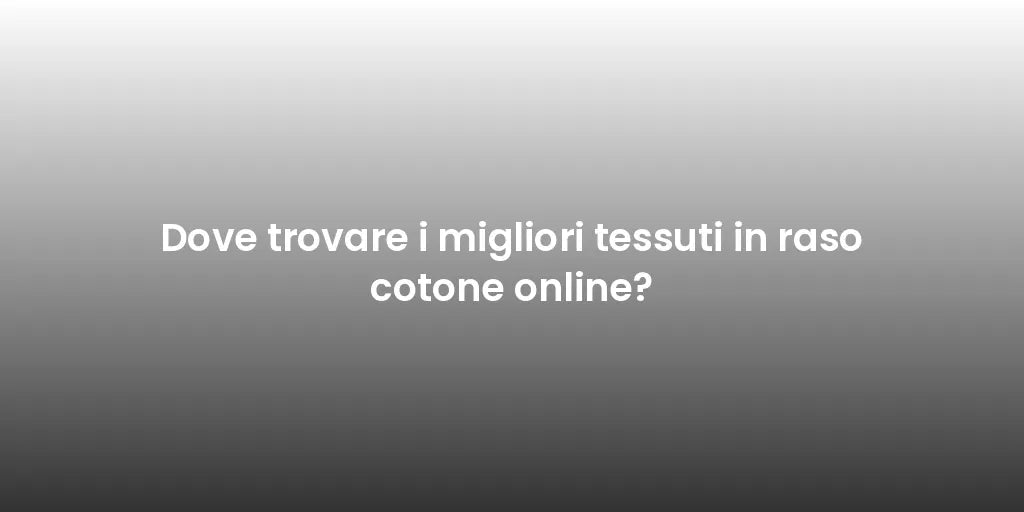 Dove trovare i migliori tessuti in raso cotone online?