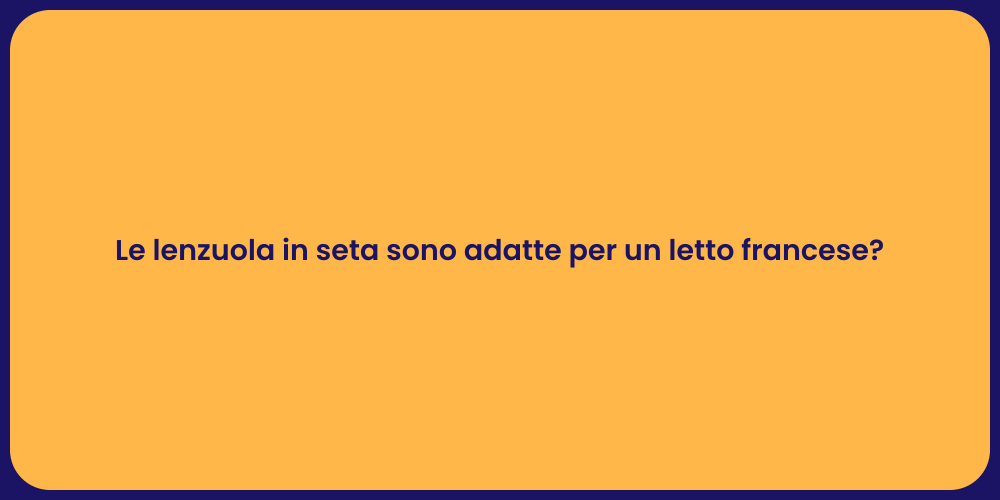 Le lenzuola in seta sono adatte per un letto francese?
