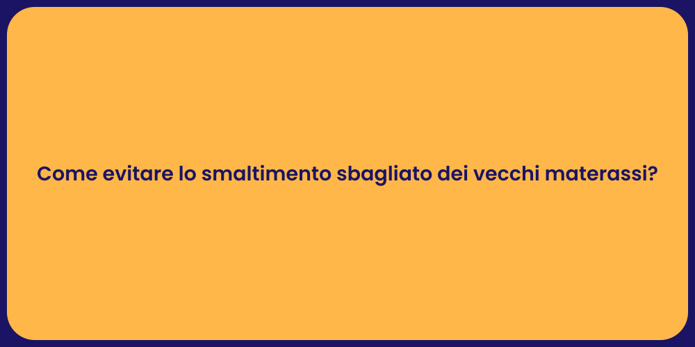 Come evitare lo smaltimento sbagliato dei vecchi materassi?