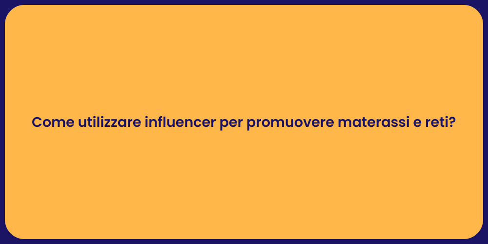 Come utilizzare influencer per promuovere materassi e reti?