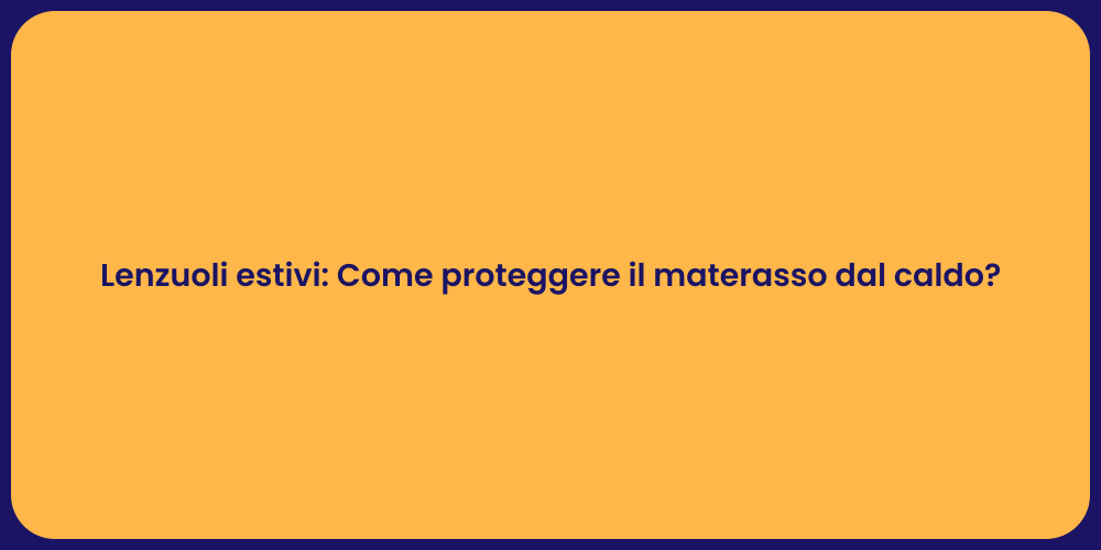 Lenzuoli estivi: Come proteggere il materasso dal caldo?