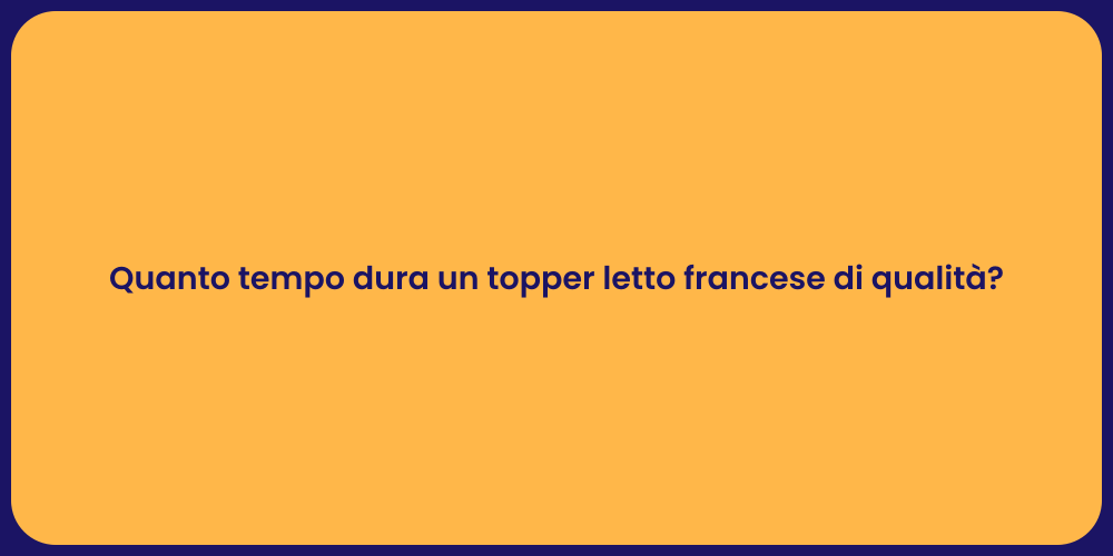 Quanto tempo dura un topper letto francese di qualità?