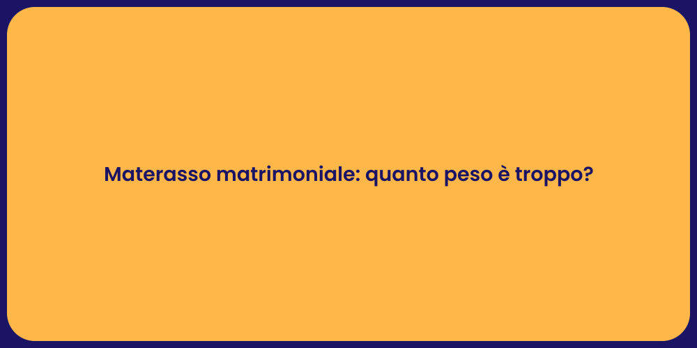 Materasso matrimoniale: quanto peso è troppo?