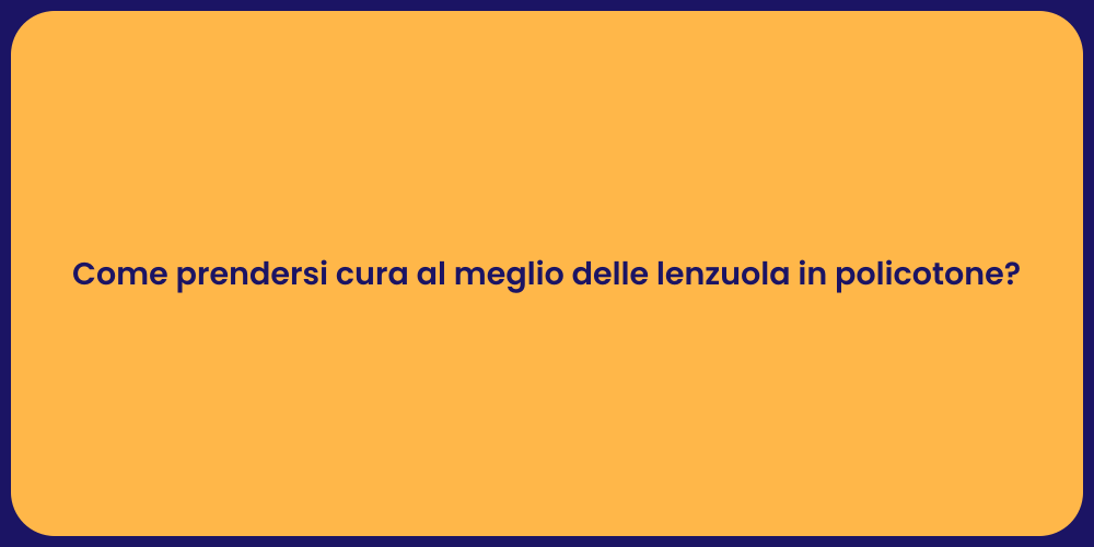 Come prendersi cura al meglio delle lenzuola in policotone?