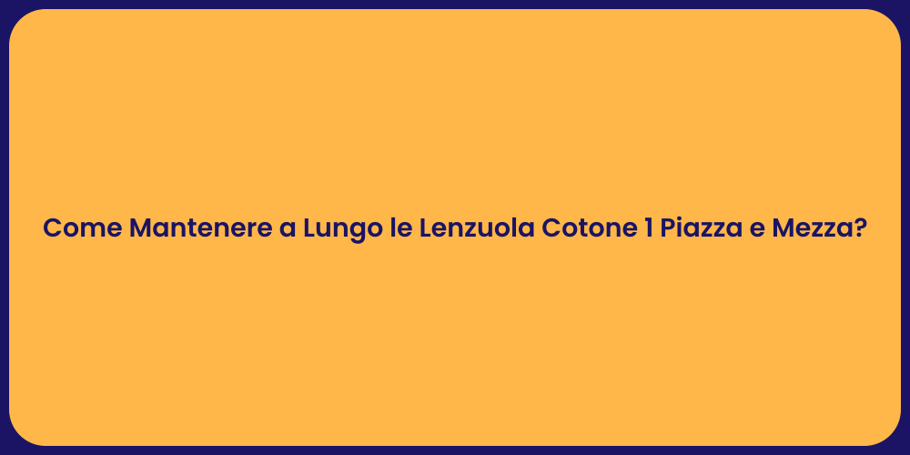 Come Mantenere a Lungo le Lenzuola Cotone 1 Piazza e Mezza?