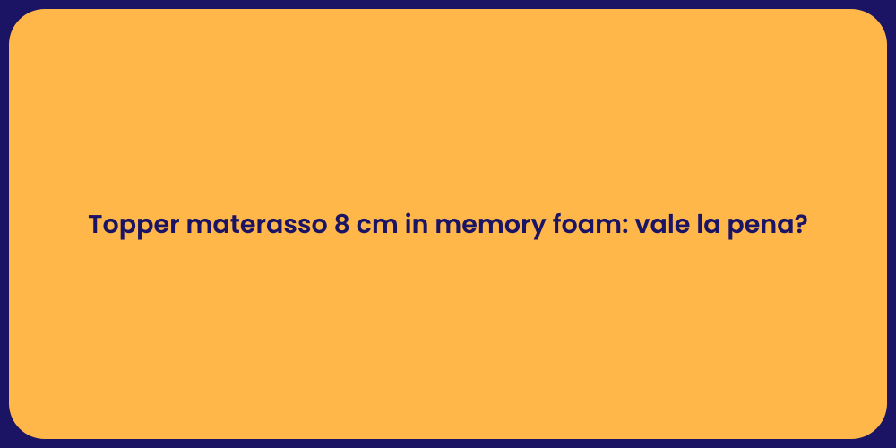 Topper materasso 8 cm in memory foam: vale la pena?