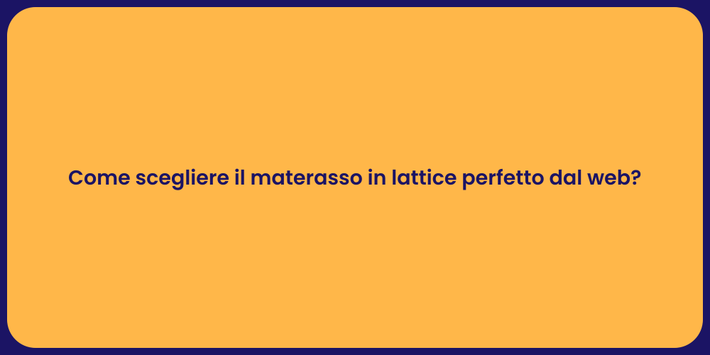 Come scegliere il materasso in lattice perfetto dal web?