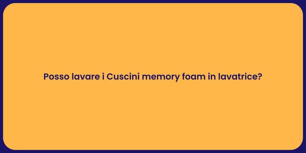 Posso lavare i Cuscini memory foam in lavatrice?