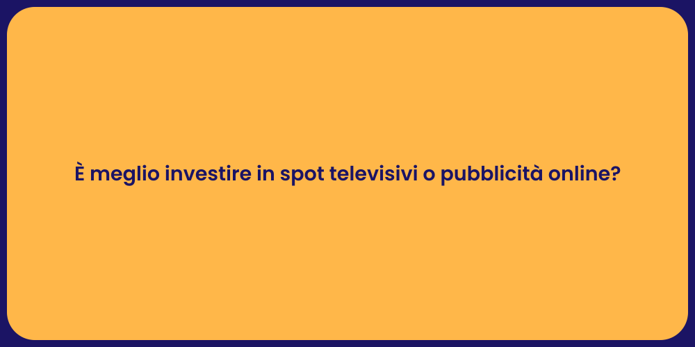 È meglio investire in spot televisivi o pubblicità online?