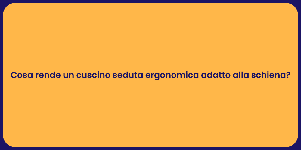 Cosa rende un cuscino seduta ergonomica adatto alla schiena?