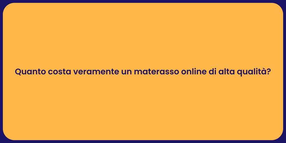 Quanto costa veramente un materasso online di alta qualità?
