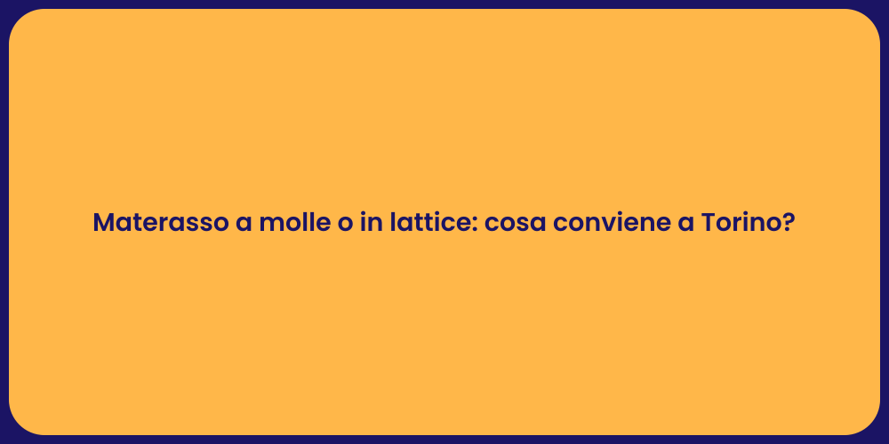 Materasso a molle o in lattice: cosa conviene a Torino?
