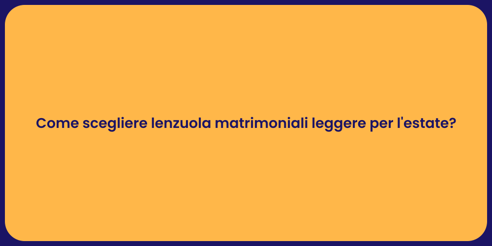 Come scegliere lenzuola matrimoniali leggere per l'estate?