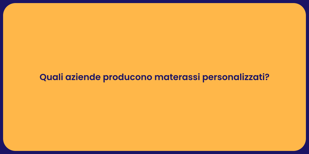 Quali aziende producono materassi personalizzati?