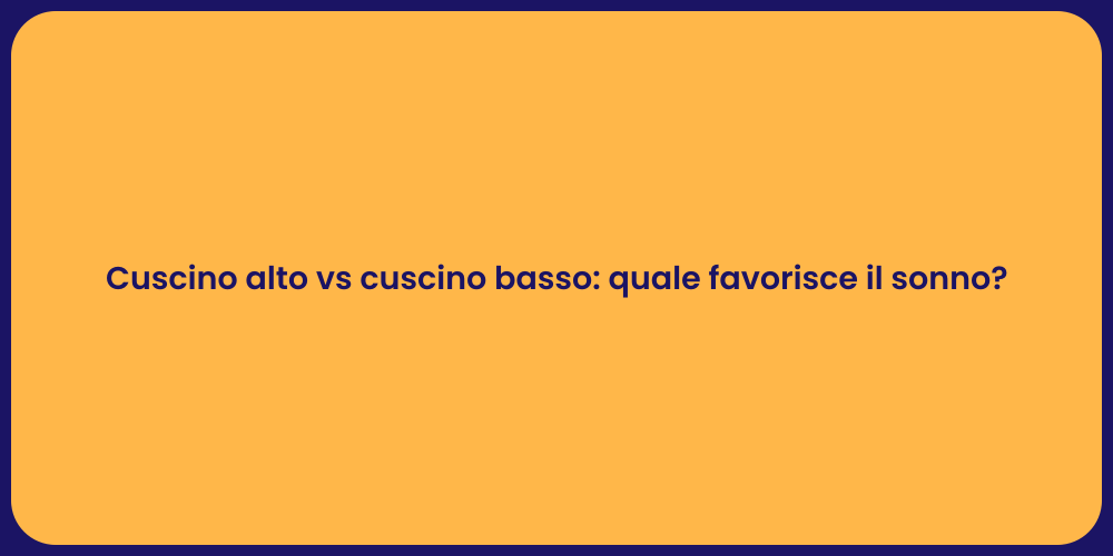 Cuscino alto vs cuscino basso: quale favorisce il sonno?