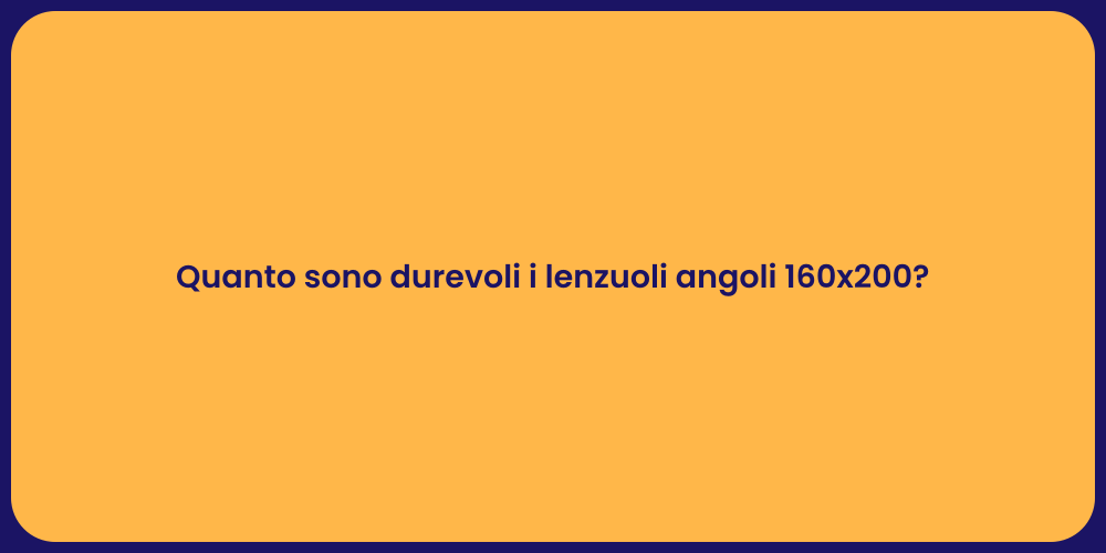 Quanto sono durevoli i lenzuoli angoli 160x200?